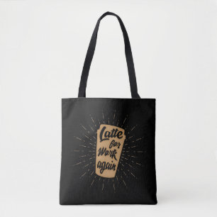 Latte For Work Again Funny Coffee Lover Tote Bag