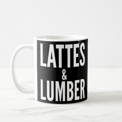 Lattes And Lumber _ Latte  Coffee Mug