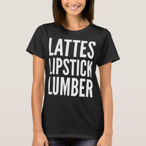 Lattes Lipstick Lumber T_Shirt