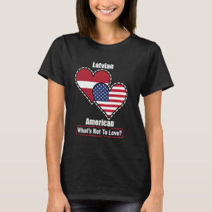 Latvian American Heart Flags What's Not to Love T-Shirt