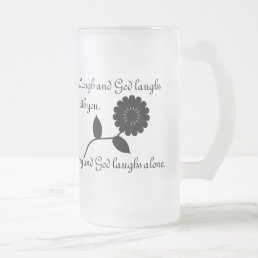 Laugh and God Laughs With You Frosted Glass Beer Mug