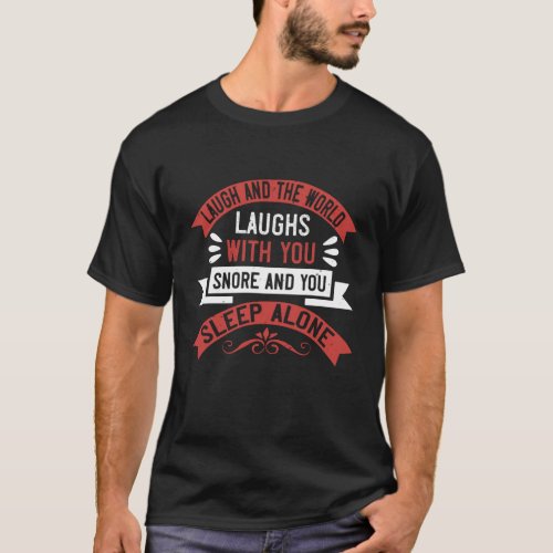 Laugh and the world laughs with you T_Shirt