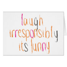 Laugh Irresponsibly...