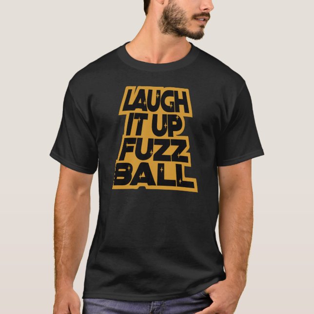 LAUGH IT UP FUZZBALL T-Shirt (Front)