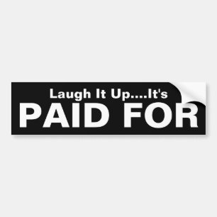 Laugh It Up It's Paid For Bumper Sticker