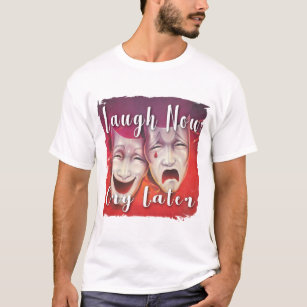 Laugh Now Cry Later T-Shirt