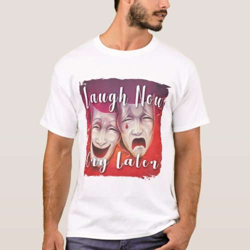 Laugh Now Cry Later T_Shirt