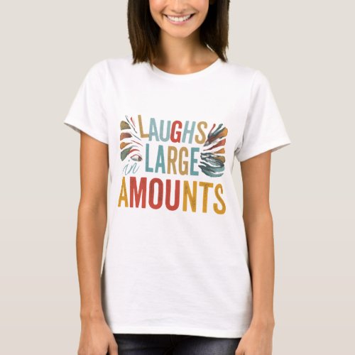 LAUGHS IN LARGE AMOUNTS T_Shirt