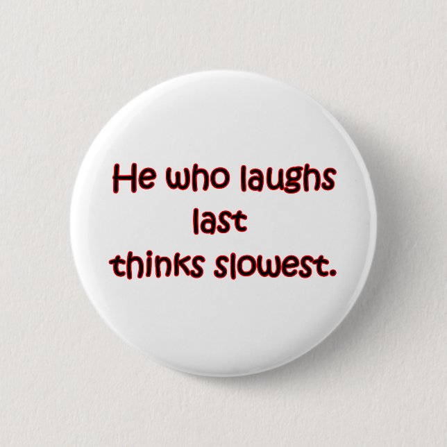 Laughs Last Pinback Button (Front)