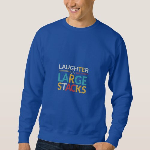 Laughter in Large Stacks Sweatshirt