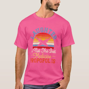 Laughter Is Not The Best Medicine Propofol Is Anes T-Shirt