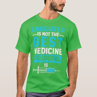 Laughter Is Not The Best Medicine Propofol Is Funn T-Shirt