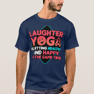 Laughter Yoga Is Getting Healthy And Happy At The  T-Shirt