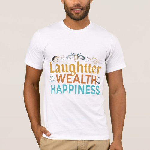 Laughtter wealth happiness  T_Shirt