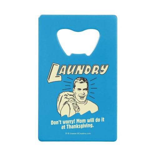 Laundry Dont Worry Mom Thanksgiving Credit Card Bottle Opener