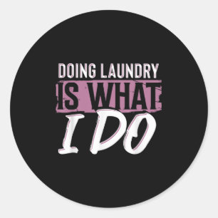 Laundry Is What I Do Funny Cleaning Life Quote Classic Round Sticker