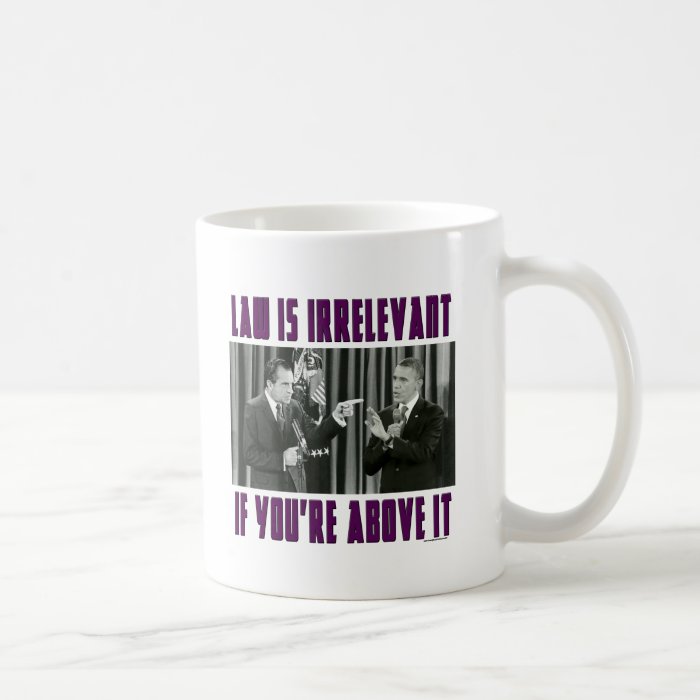 Law Is Irrelevant   If You're Above It Coffee Mug