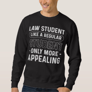 Law Student Like A Regular Student Only More Appea Sweatshirt