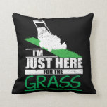 Lawn Care Funny Lawn Mower Grass Mowing Throw Pillow<br><div class="desc">I'm just here for the grass. Funny lawn mower tshirts for lawn mowers. Funny Father's Day shirt for the dad who always cuts the lawn. Funny grass cutting Gift.</div>