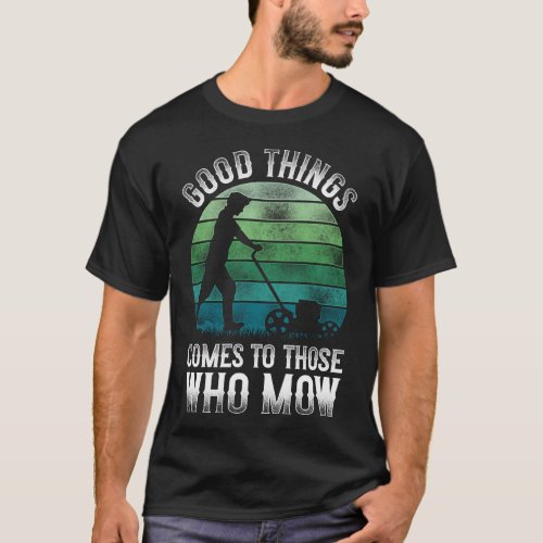 Lawn Mower Landscaper Good Things Come To Those T_Shirt