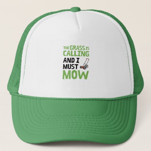 Lawn Mower _ The Grass Is Calling and I Must Mow  Trucker Hat