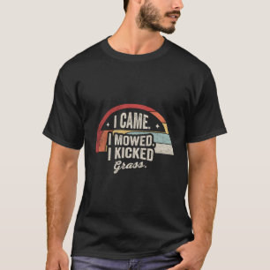 Lawn Mowing I Came I Mowed I Kicked Grass T-Shirt