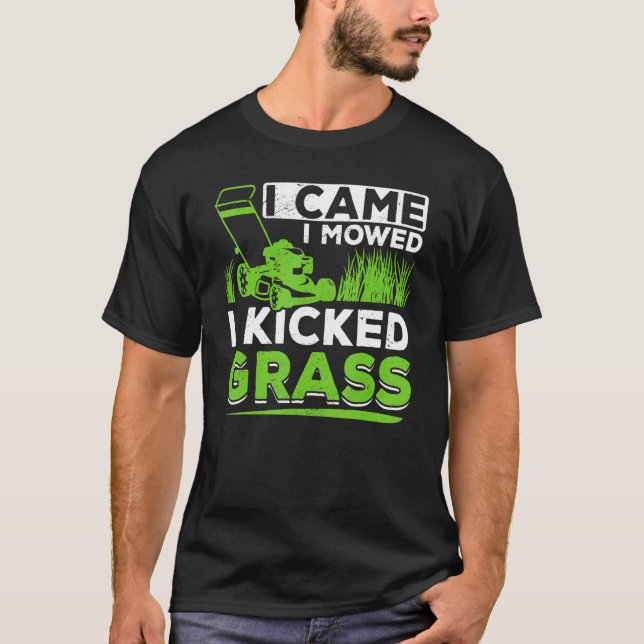 Lawn Mowing I Came I Mowed I Kicked Grass T-Shirt (Front)