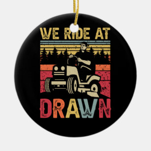 Lawn Mowing We Ride At Dawn Lawn Mower Ride Lawnmo Ceramic Ornament