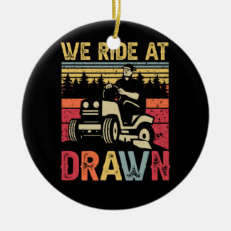 Lawn Mowing We Ride At Dawn Lawn Mower Ride Lawnmo Ceramic Ornament