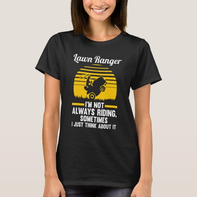 Lawn Ranger I'm Not Always Riding Lawn Mower T-Shirt (Front)