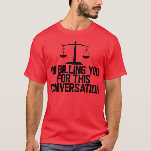 Lawyer Im billing you for this conversation T_Shirt