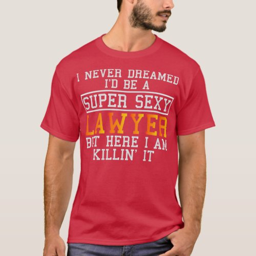 Lawyer Never Dreamed Funny Attorney T_Shirt