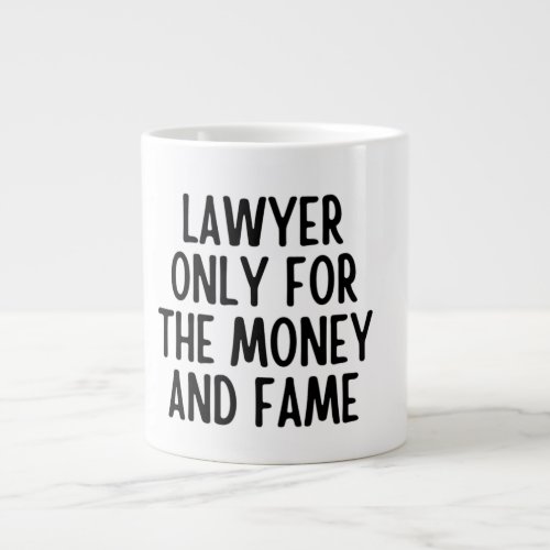 Lawyer Only For The Money And Fame Lawyer Gifts   Giant Coffee Mug