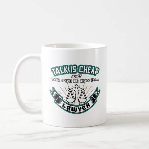 LAWYER TALK IS CHEAP UNTIL YOU HAVE TO TALK TO LAW COFFEE MUG