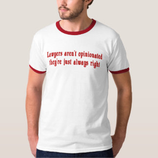 Lawyers Aren't Opinionated T-Shirt