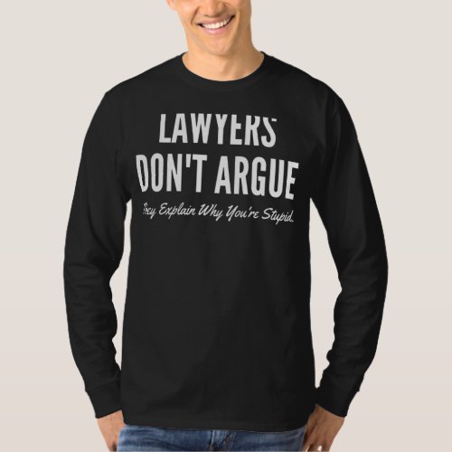 Lawyers Dont Argue They Explain Why Youre Stupid T_Shirt