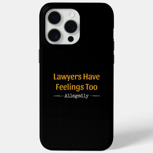 Lawyers Have Feelings Too Allegedly _ Attorney iPhone 15 Pro Max Case