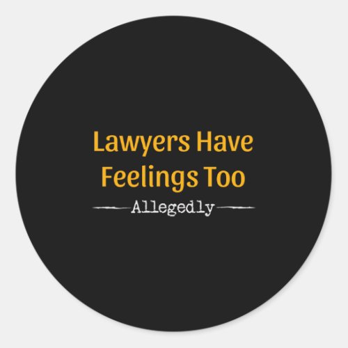 Lawyers Have Feelings Too Allegedly _ Attorney Classic Round Sticker