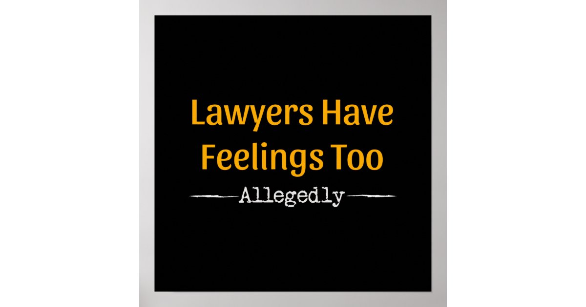 Lawyers Have Feelings Too Allegedly Attorney Poster Zazzle