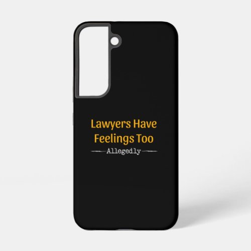 Lawyers Have Feelings Too Allegedly _ Attorney Samsung Galaxy S22 Case