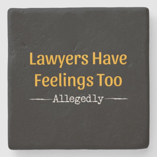Lawyers Have Feelings Too Allegedly _ Attorney Stone Coaster