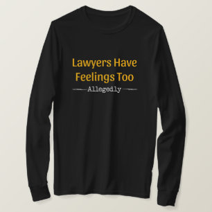 Lawyers Have Feelings Too Allegedly - Attorney T-Shirt