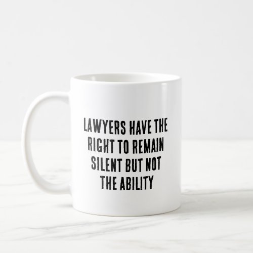 Lawyers have the right to remain silent but not  coffee mug