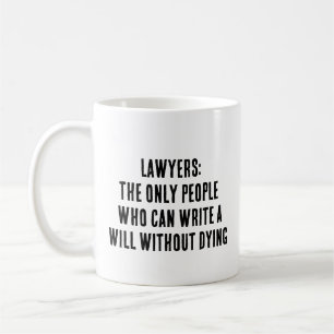 Lawyers: the only people who can write a will with coffee mug