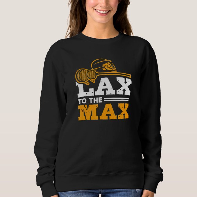 Lax To The Max Lacrosse Lax Sport Team Game Day Sweatshirt (Front)