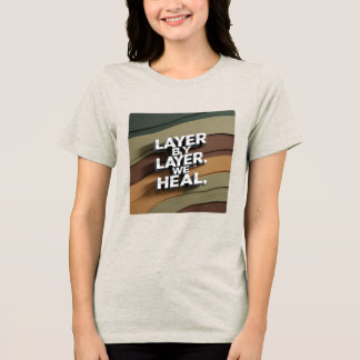 Layer by Layer, We Heal Tri-Blend Shirt