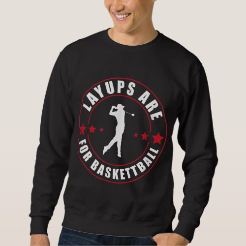 Layups Are For Basketball Funny Golf Sweatshirt