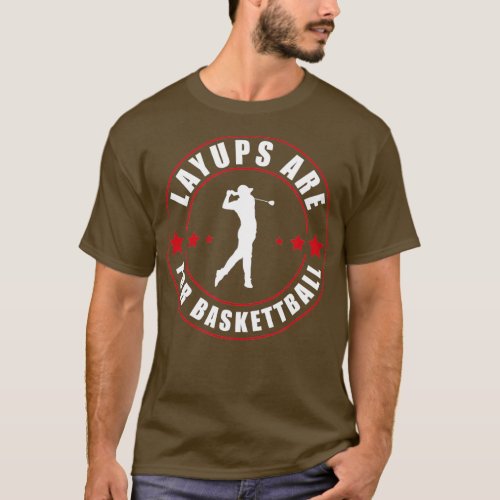 Layups Are For Basketball Funny Golf  T_Shirt