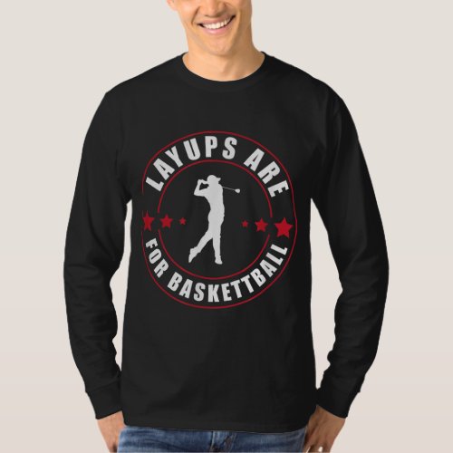 Layups Are For Basketball Funny Golf T_Shirt