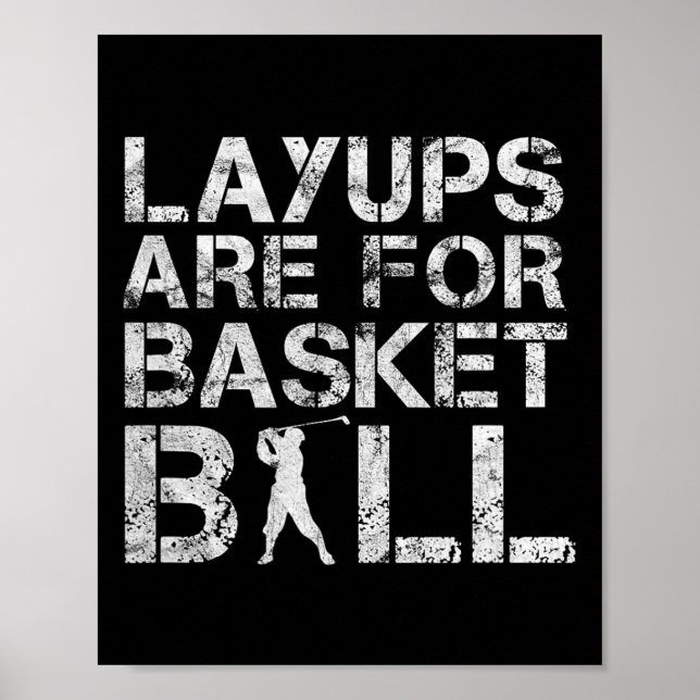 Layups Are For Basketball - Golfer - Funny Golf  Poster (Front)